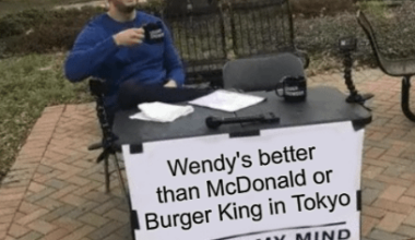 Wendy's is much better than Burger King or McDonald in Tokyo. Change My Mind